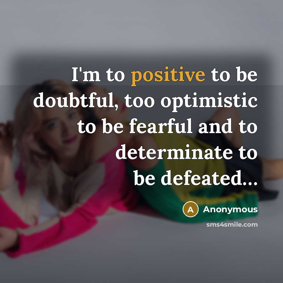“I'm to positive to be doubtful, too optimistic to be…” quote by Anonymous