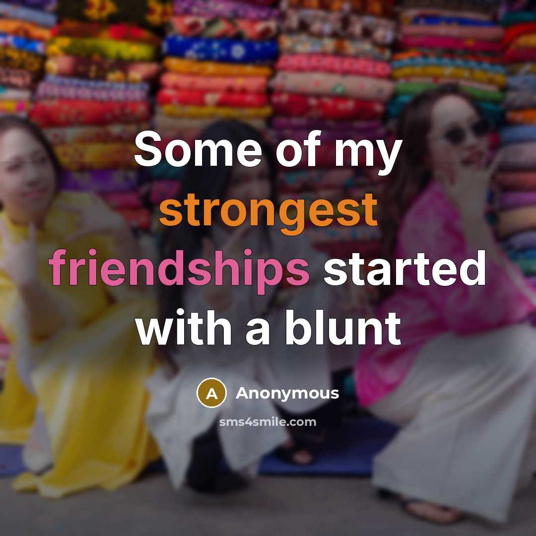 “Some of my strongest friendships started with a blunt” quote by Anonymous