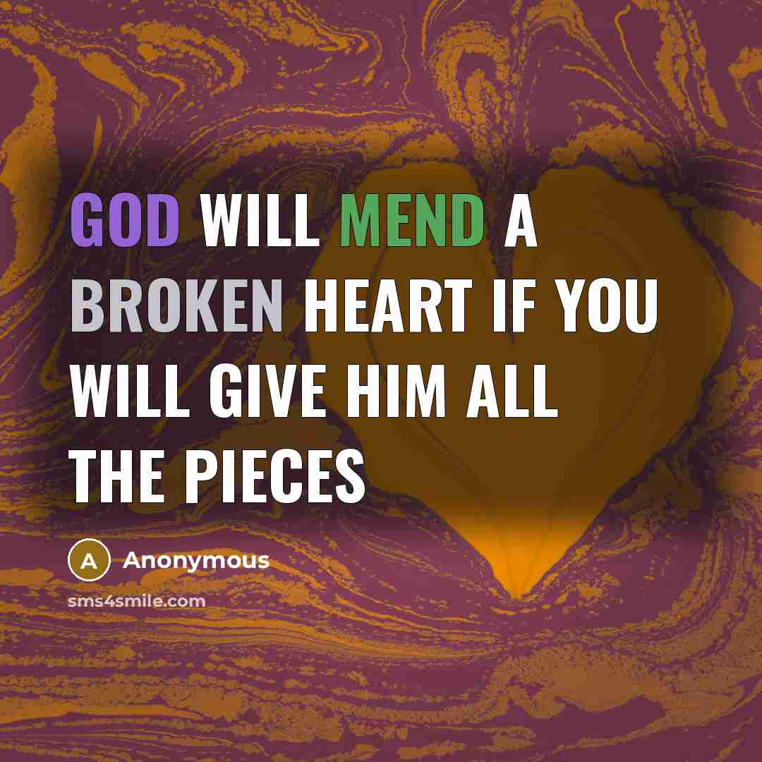 “God will mend a broken heart if you will give him all the pieces” quote by Anonymous