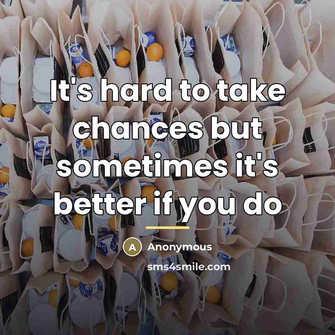 “It's hard to take chances but sometimes it's better if…” quote by Anonymous