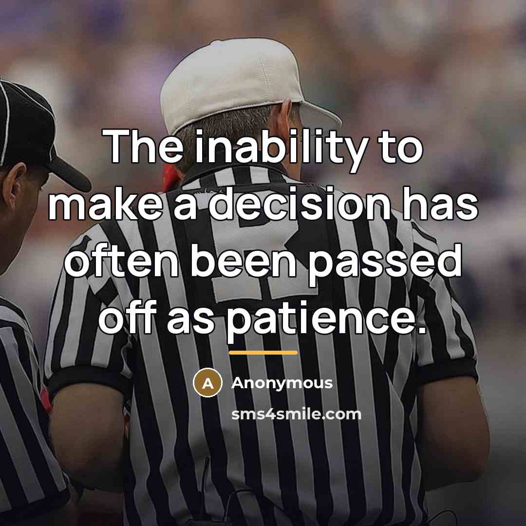 “The inability to make a decision has often been passed…” quote by Anonymous