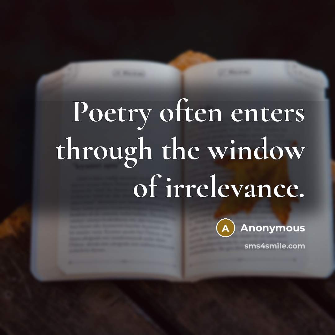 “Poetry often enters through the window of irrelevance.…” quote by Anonymous