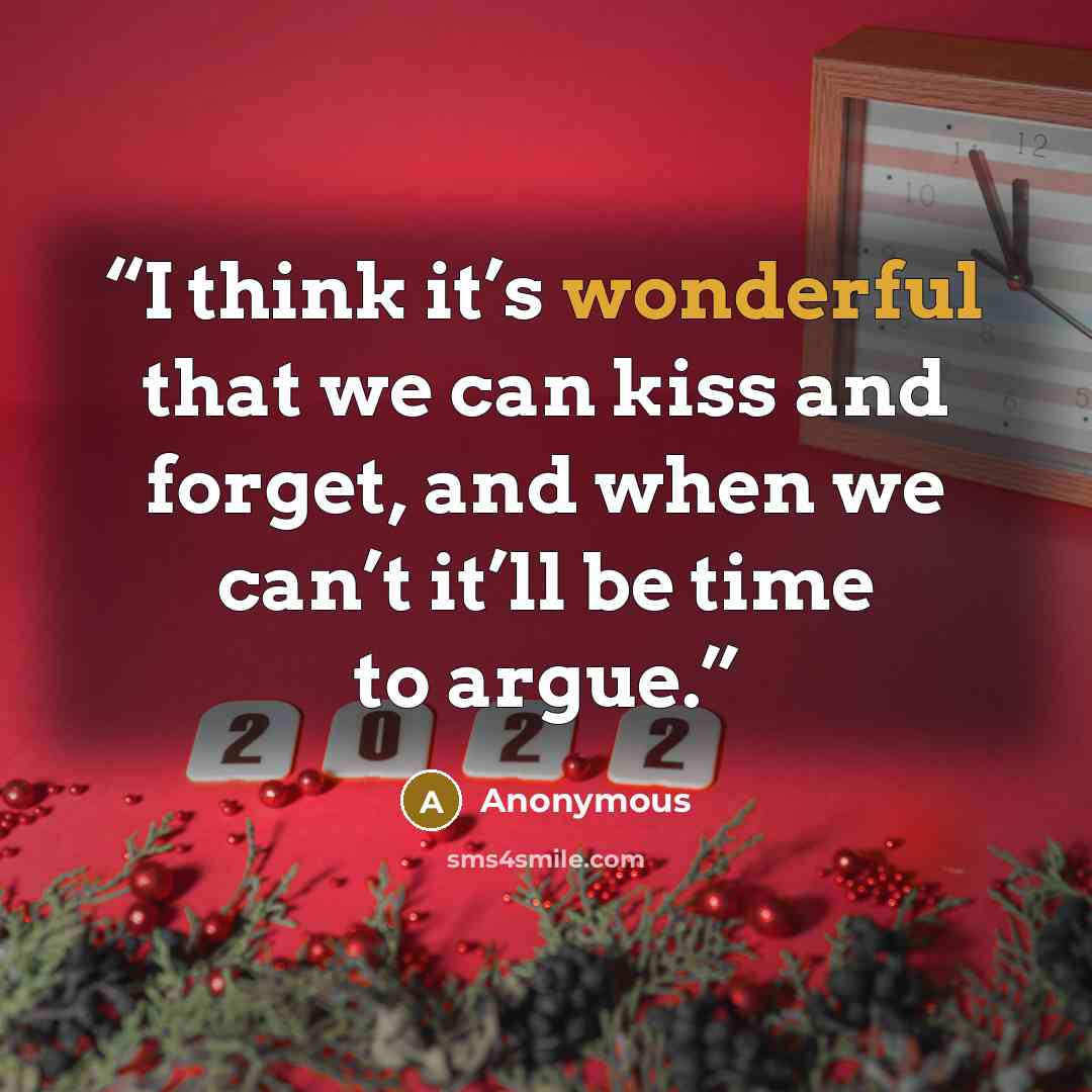 “I think it’s wonderful that we can kiss and forget, and when we can’t it’ll be time to argue.” quote by Anonymous