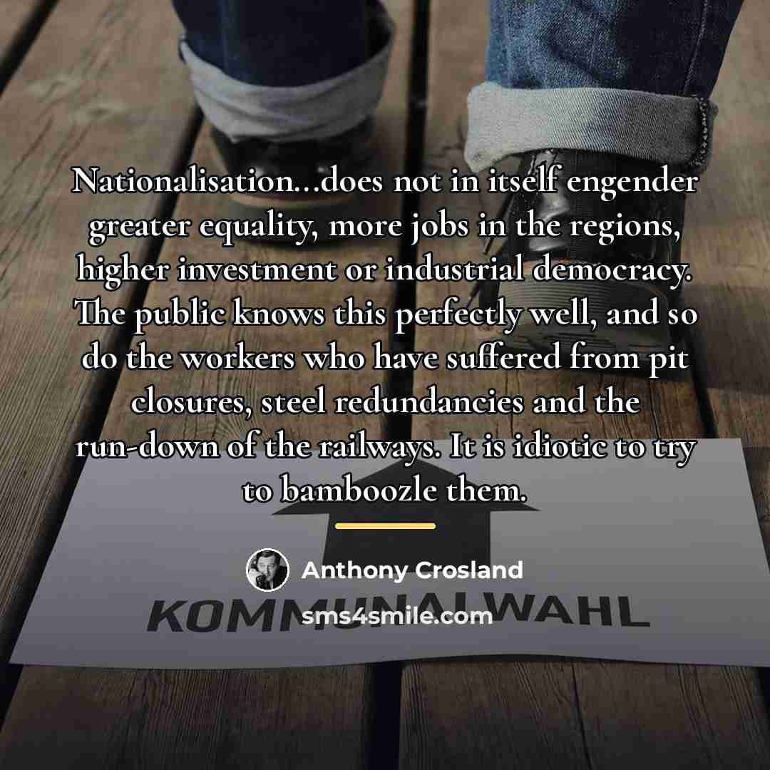 “Nationalisation...does not in itself engender greater equality, more jobs in…” quote by Anthony Crosland