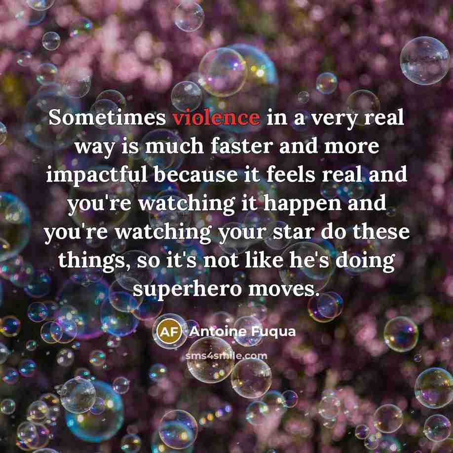 “Sometimes violence in a very real way is much faster…” quote by Antoine Fuqua