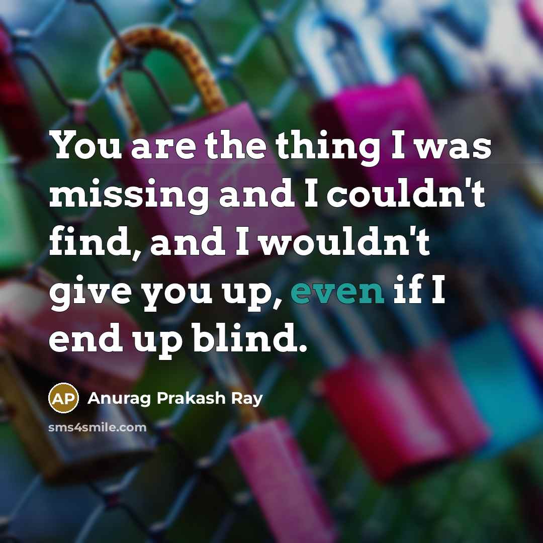 “You are the thing I was missing and I couldn't…” quote by Anurag Prakash Ray