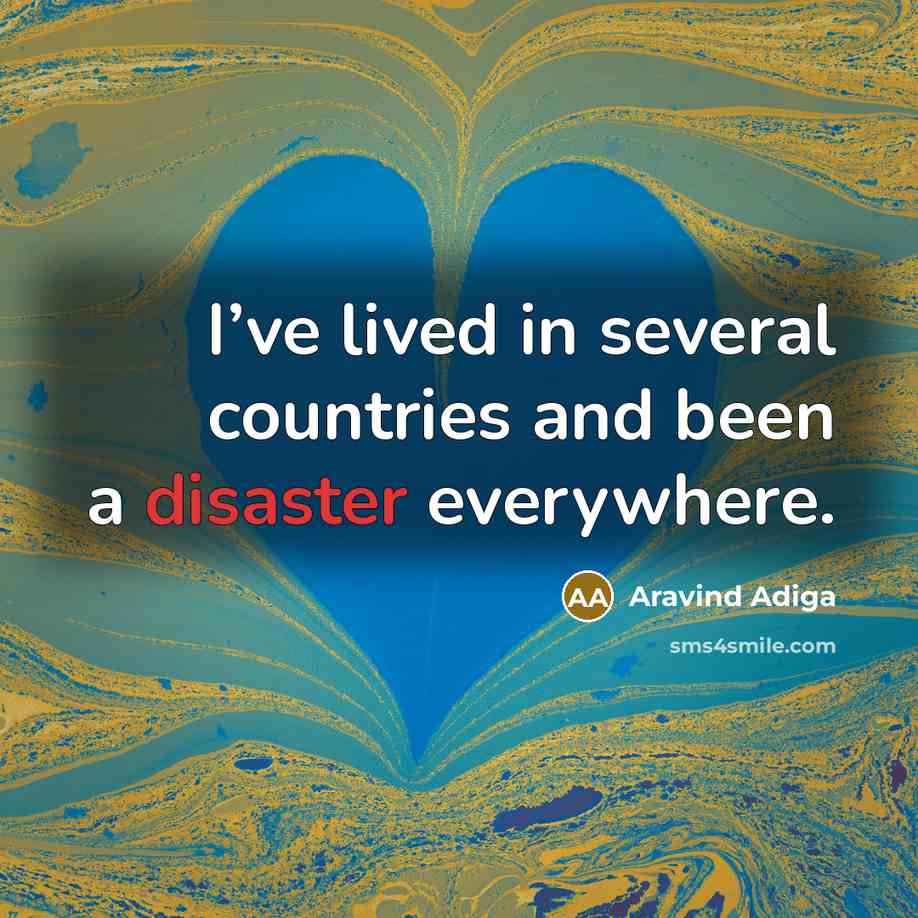 “I’ve lived in several countries and been a disaster everywhere.…” quote by Aravind Adiga