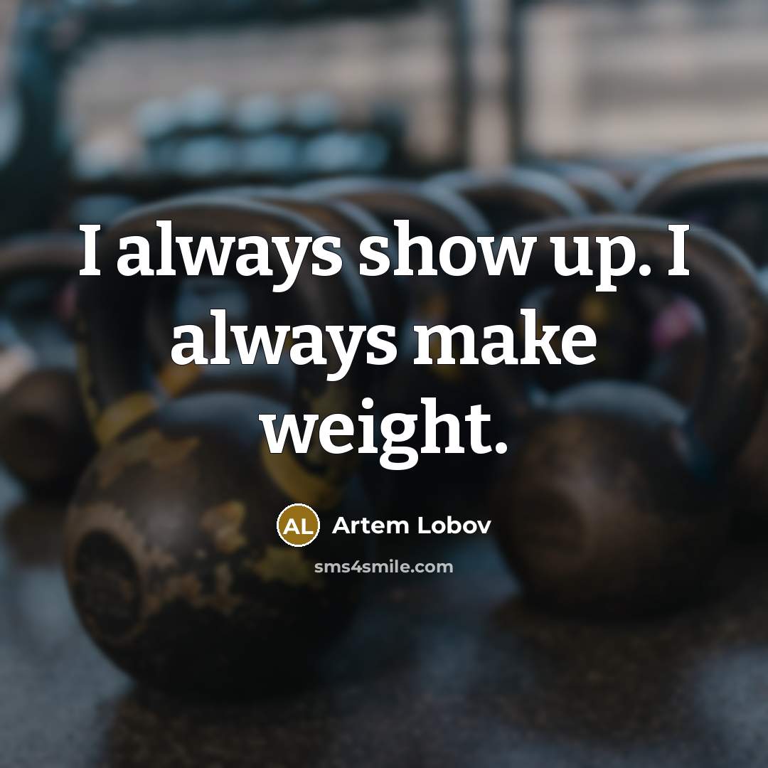 “I always show up. I always make weight.…” quote by Artem Lobov