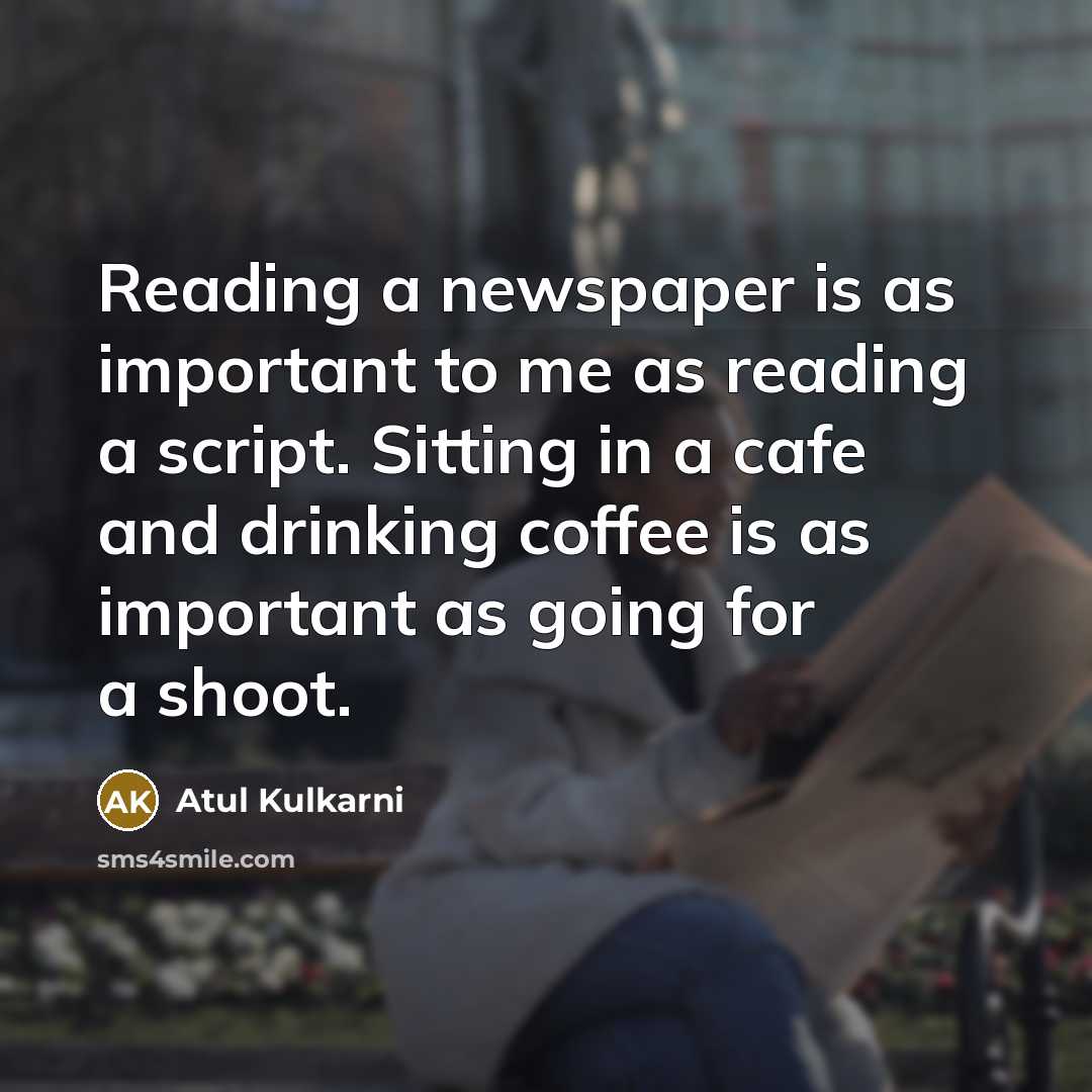 “Reading a newspaper is as important to me as reading…” quote by Atul Kulkarni