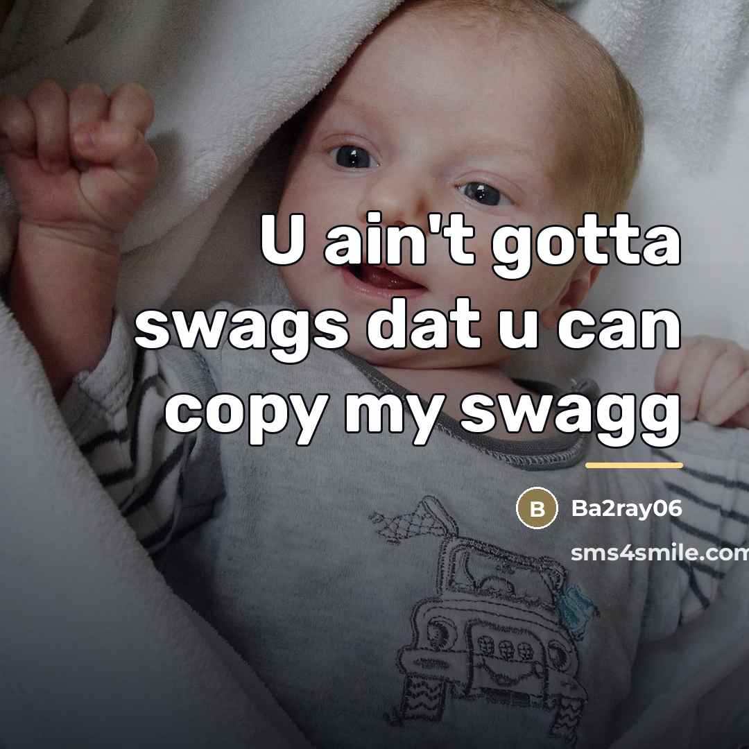 “U ain't gotta swags dat u can copy my swagg…” quote by Anonymous