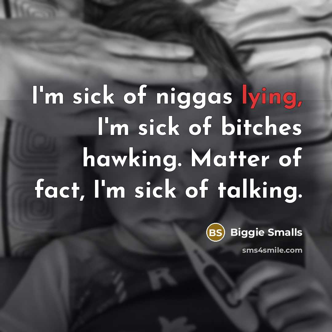 “I'm sick of niggas lying, I'm sick of bitches hawking.…” quote by Biggie Smalls