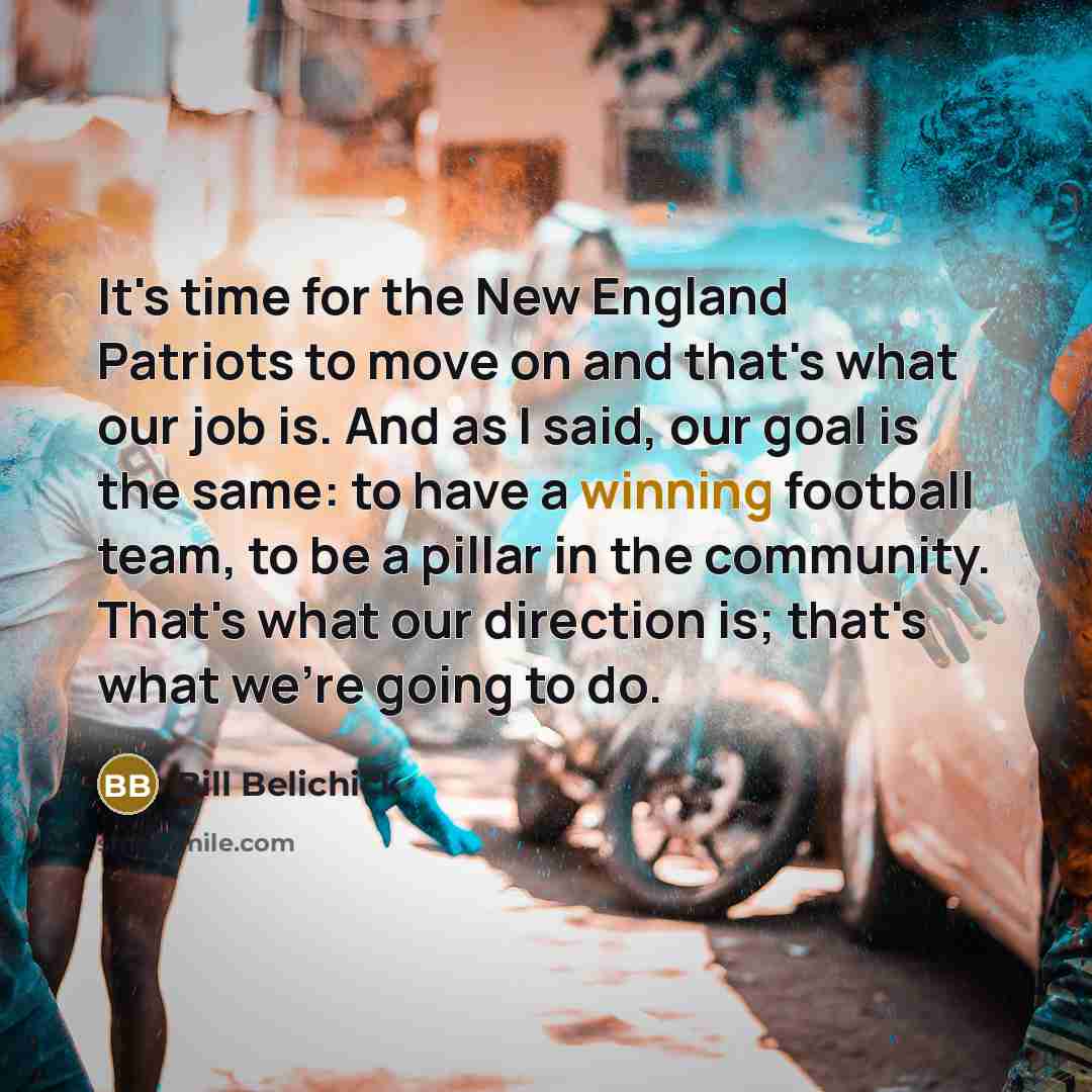 “It's time for the New England Patriots to move on…” quote by Bill Belichick