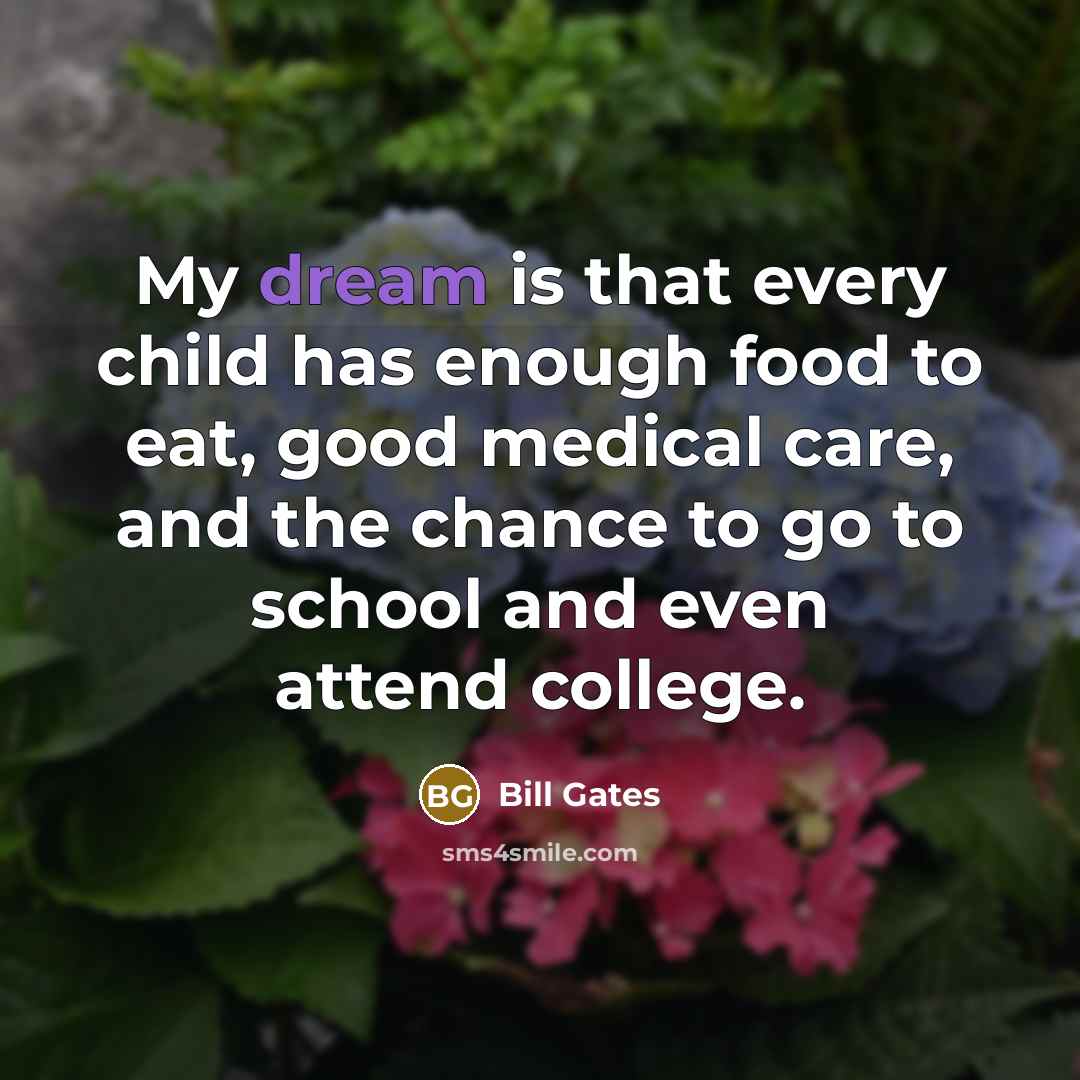 “My dream is that every child has enough food to…” quote by Bill Gates