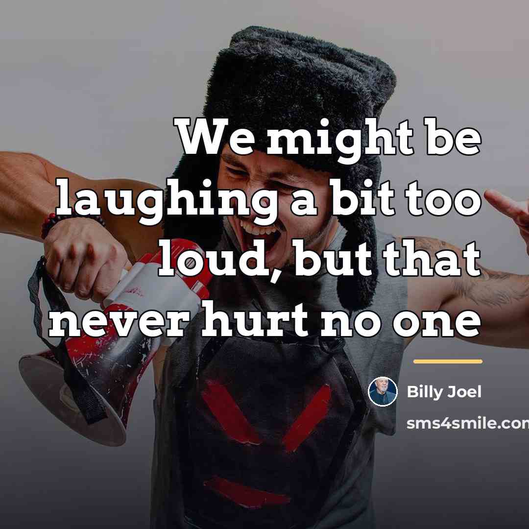 “We might be laughing a bit too loud, but that…” quote by Billy Joel