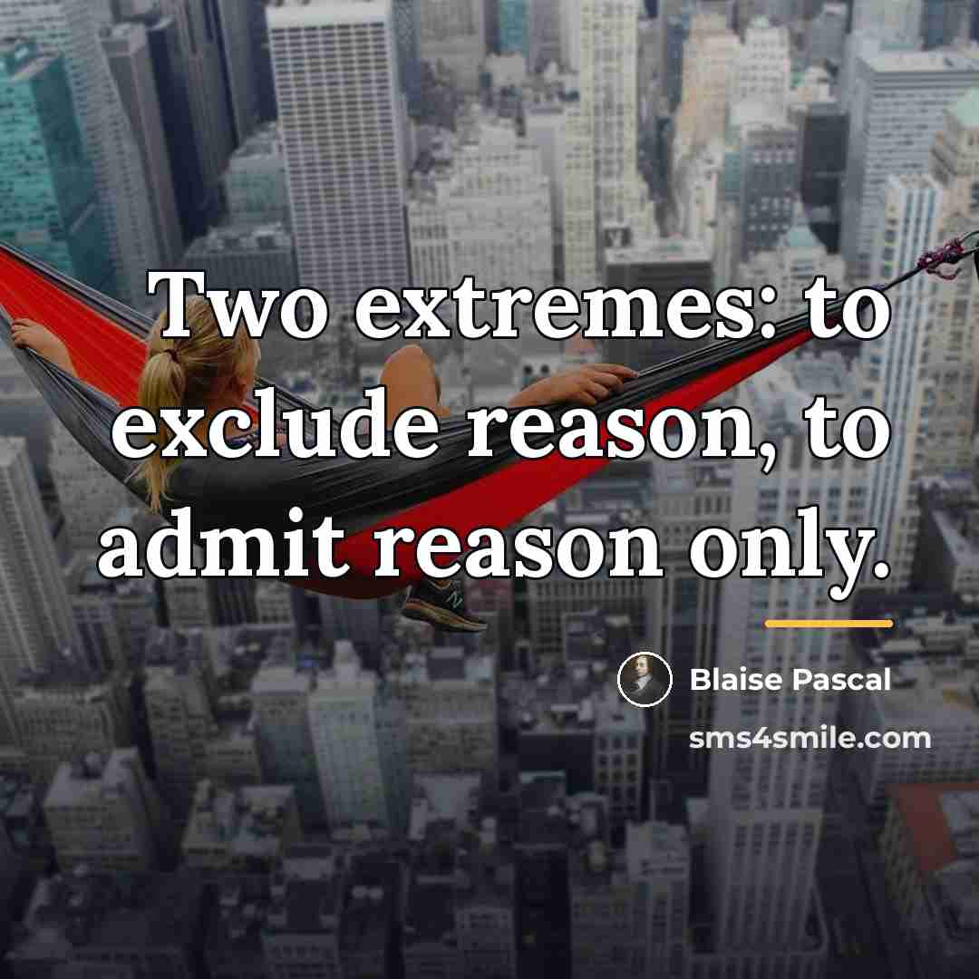 “Two extremes: to exclude reason, to admit reason only.…” quote by Blaise Pascal