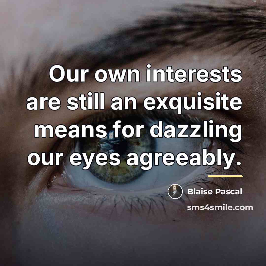 “Our own interests are still an exquisite means for dazzling…” quote by Blaise Pascal