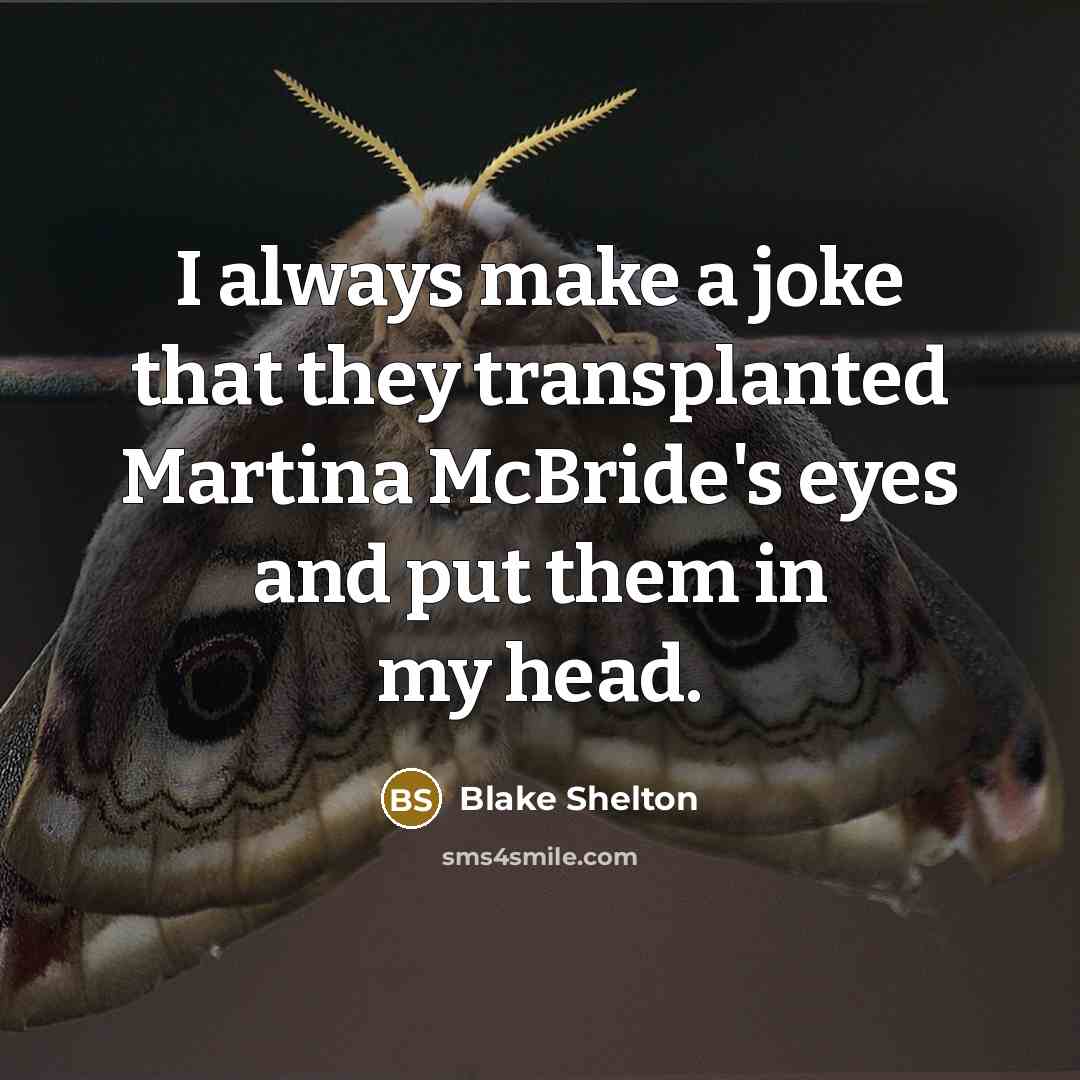 “I always make a joke that they transplanted Martina McBride's…” quote by Blake Shelton