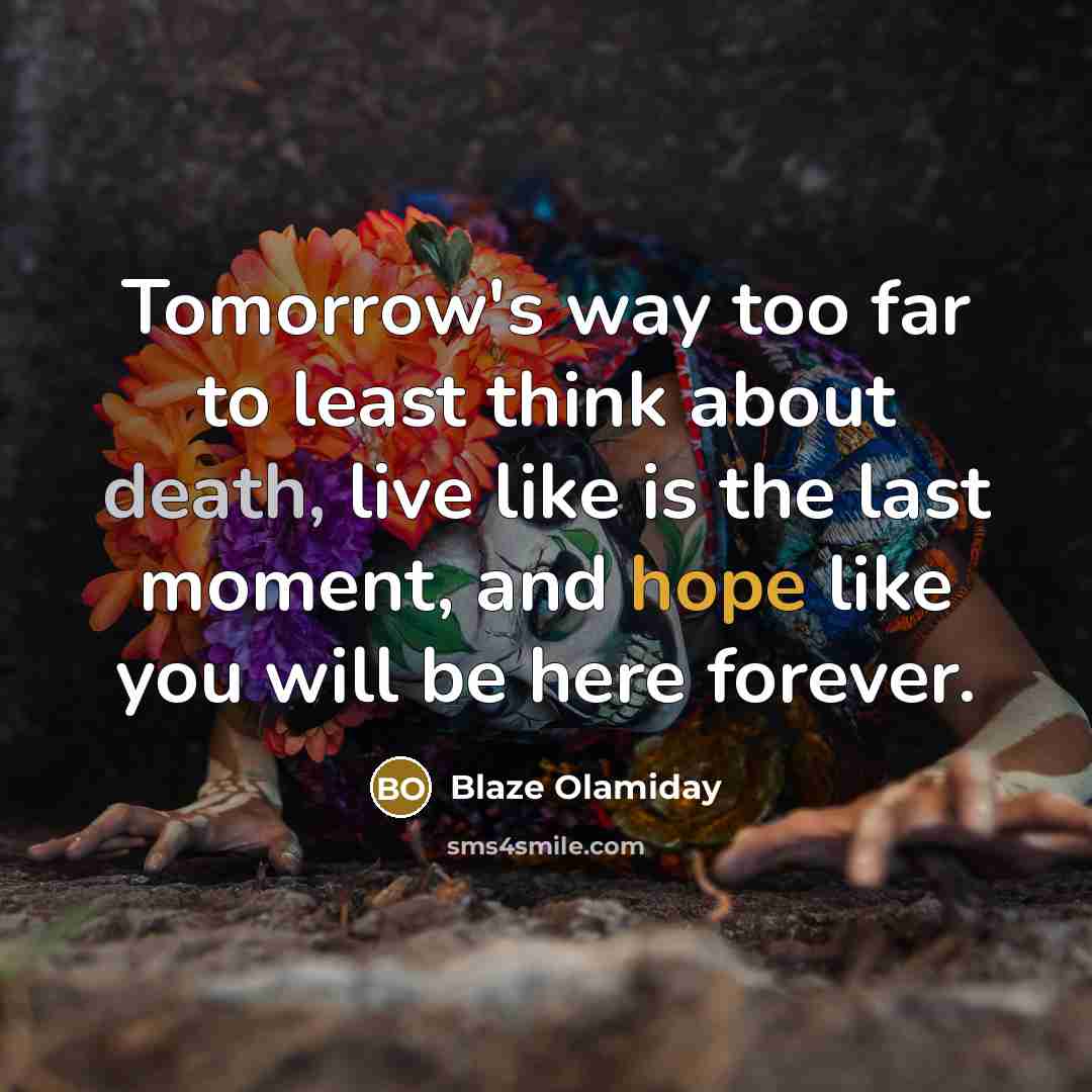 “Tomorrow's way too far to least think about death, live…” quote by Blaze Olamiday