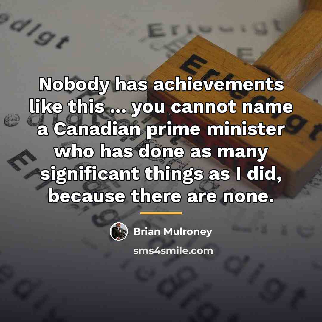 “Nobody has achievements like this ... you cannot name a…” quote by Brian Mulroney