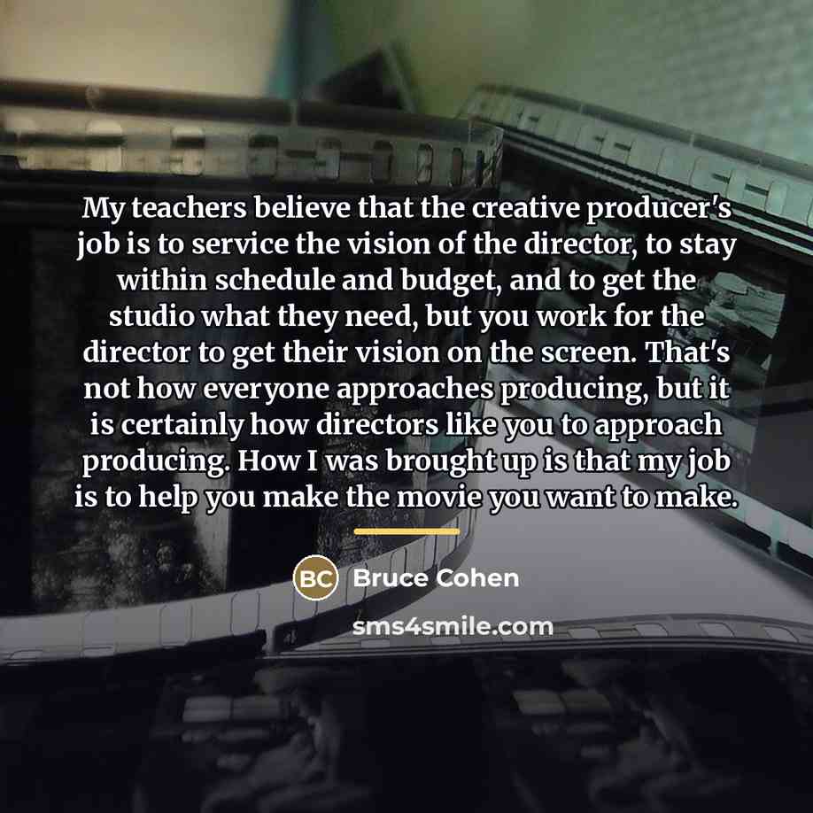 “My teachers believe that the creative producer's job is to…” quote by Bruce Cohen