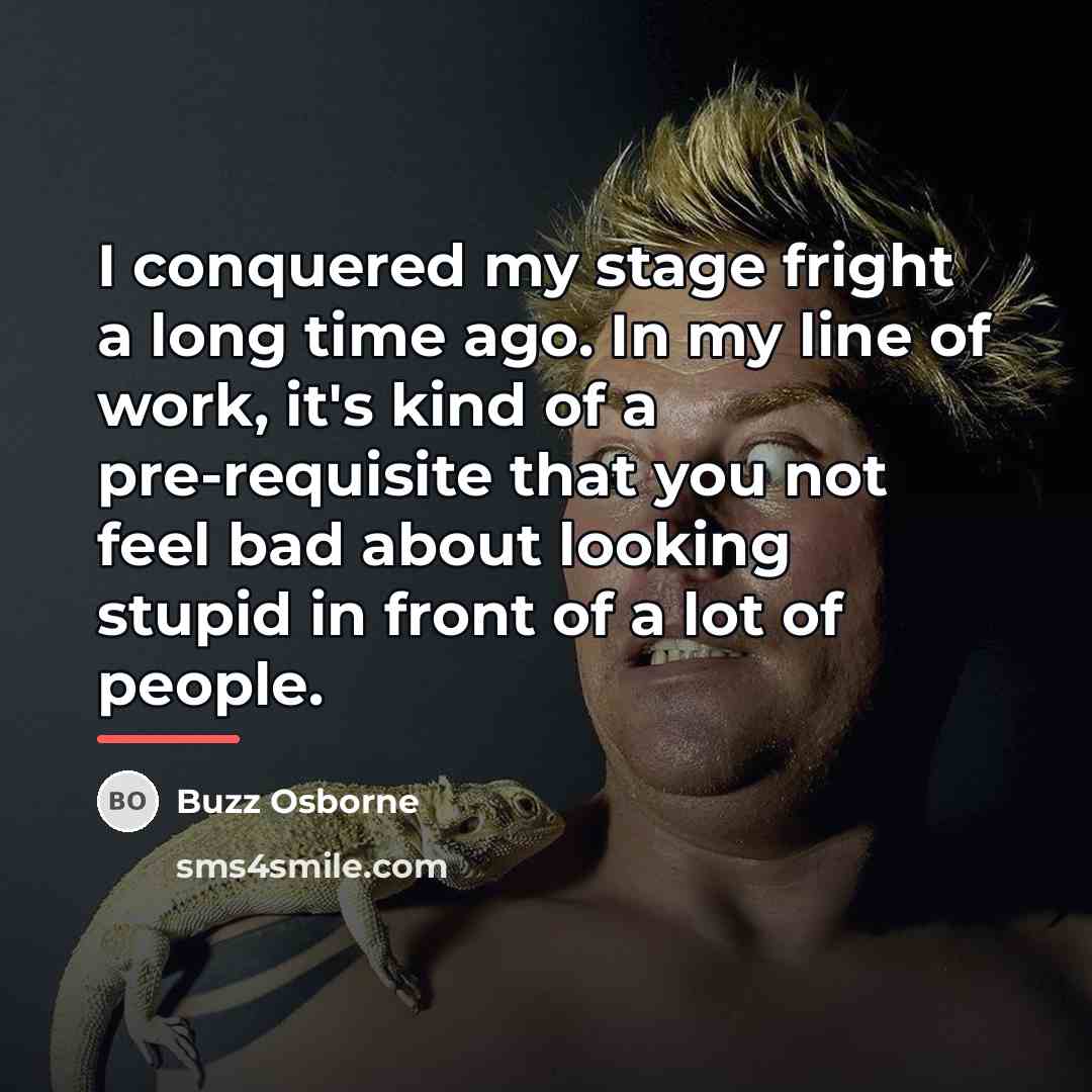 “I conquered my stage fright a long time ago. In…” quote by Buzz Osborne