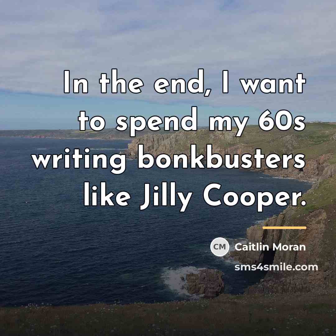 “In the end, I want to spend my 60s writing…” quote by Caitlin Moran