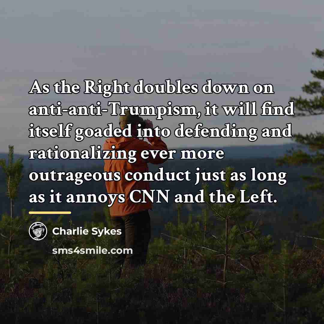 “As the Right doubles down on anti-anti-Trumpism, it will find…” quote by Charlie Sykes