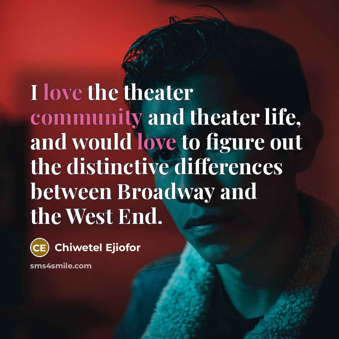 “I love the theater community and theater life, and would love to figure out the distinctive differences between Broadway and the West End.” quote by Chiwetel Ejiofor