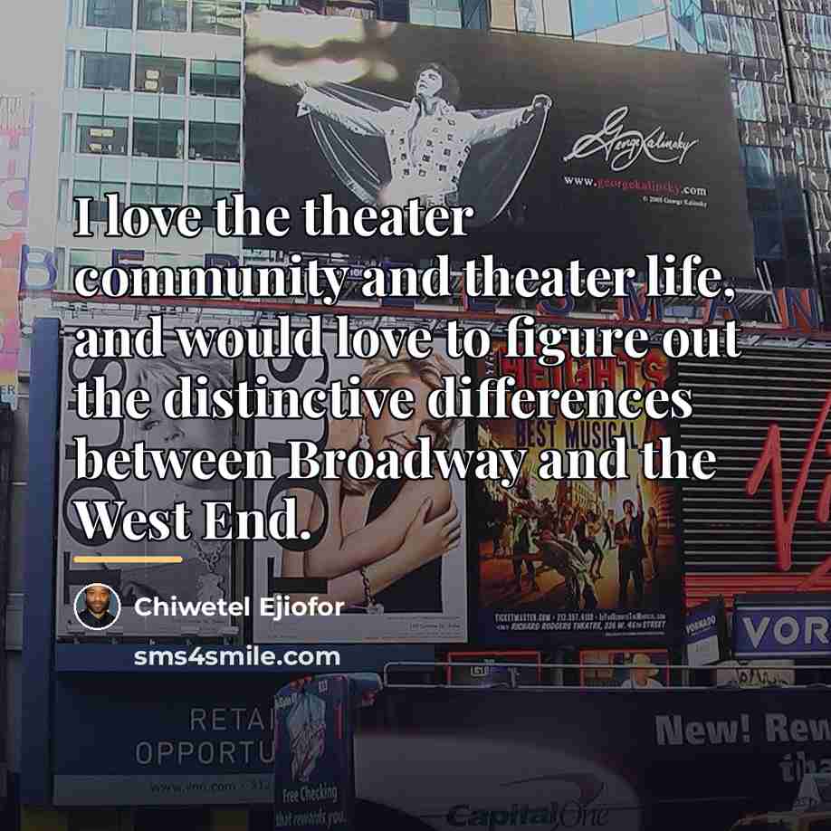 “I love the theater community and theater life, and would…” quote by Chiwetel Ejiofor