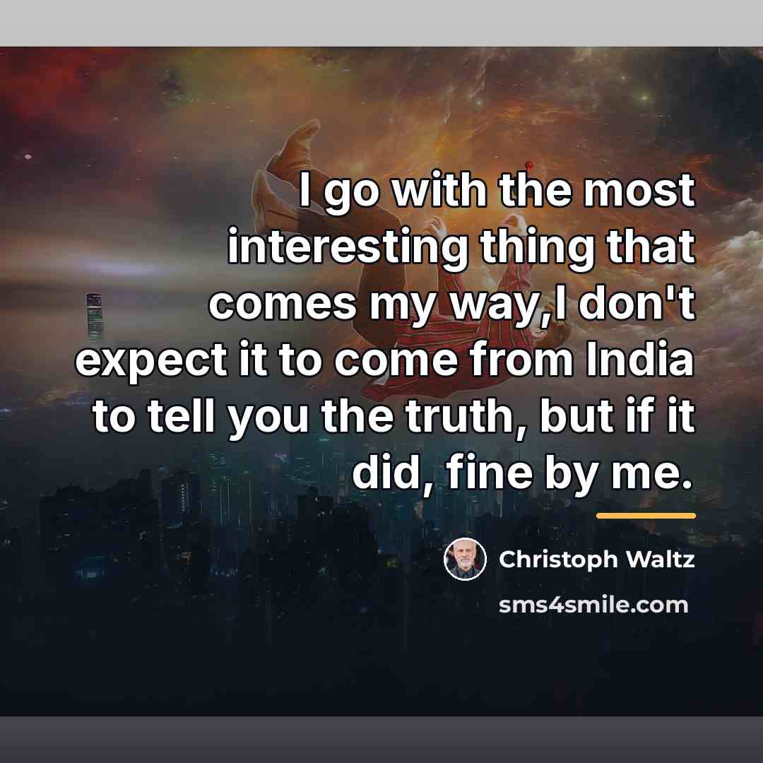 “I go with the most interesting thing that comes my…” quote by Christoph Waltz