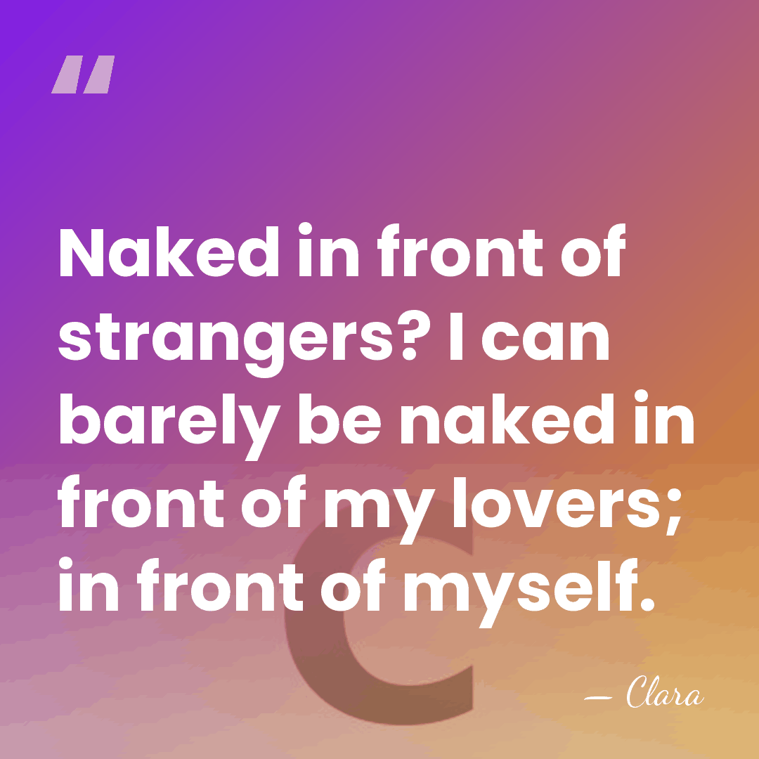 Naked in front of strangers? I can barely be naked in front&hellip; - Clara