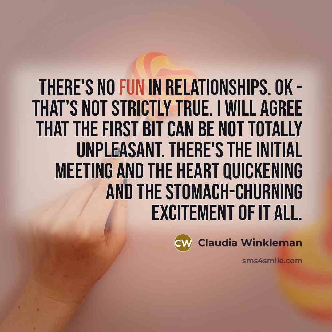 “There's no fun in relationships. OK - that's not strictly…” quote by Claudia Winkleman