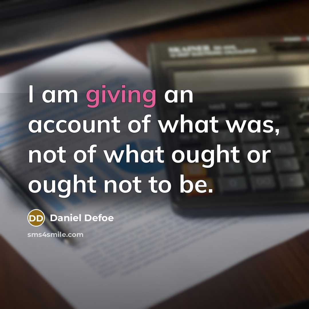 “I am giving an account of what was, not of…” quote by Daniel Defoe