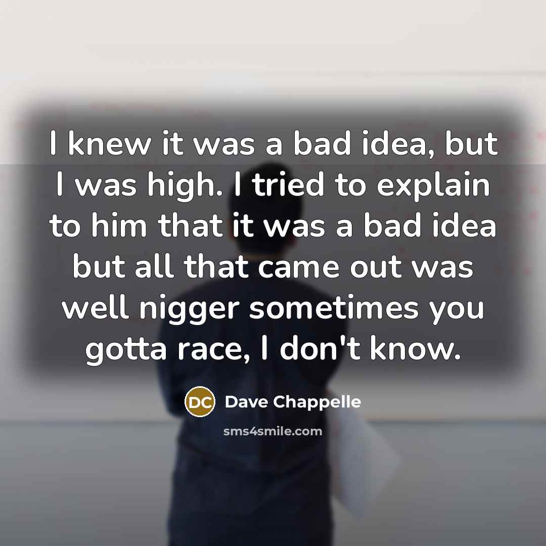 “I knew it was a bad idea, but I was…” quote by Dave Chappelle