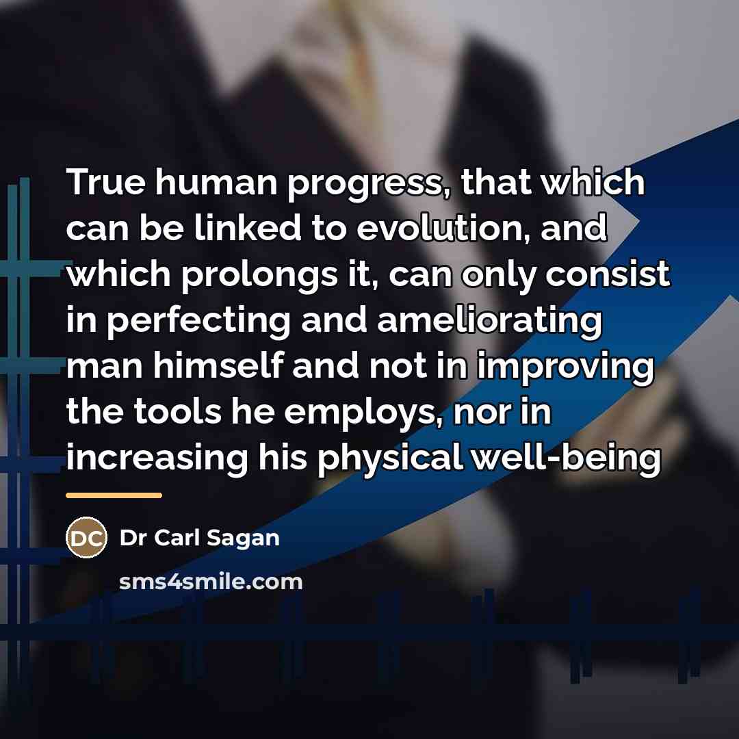 “True human progress, that which can be linked to evolution,…” quote by Dr Carl Sagan