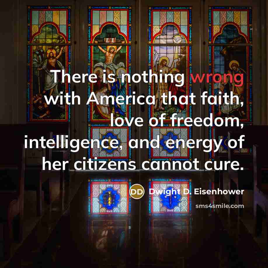 “There is nothing wrong with America that faith, love of…” quote by Dwight D. Eisenhower