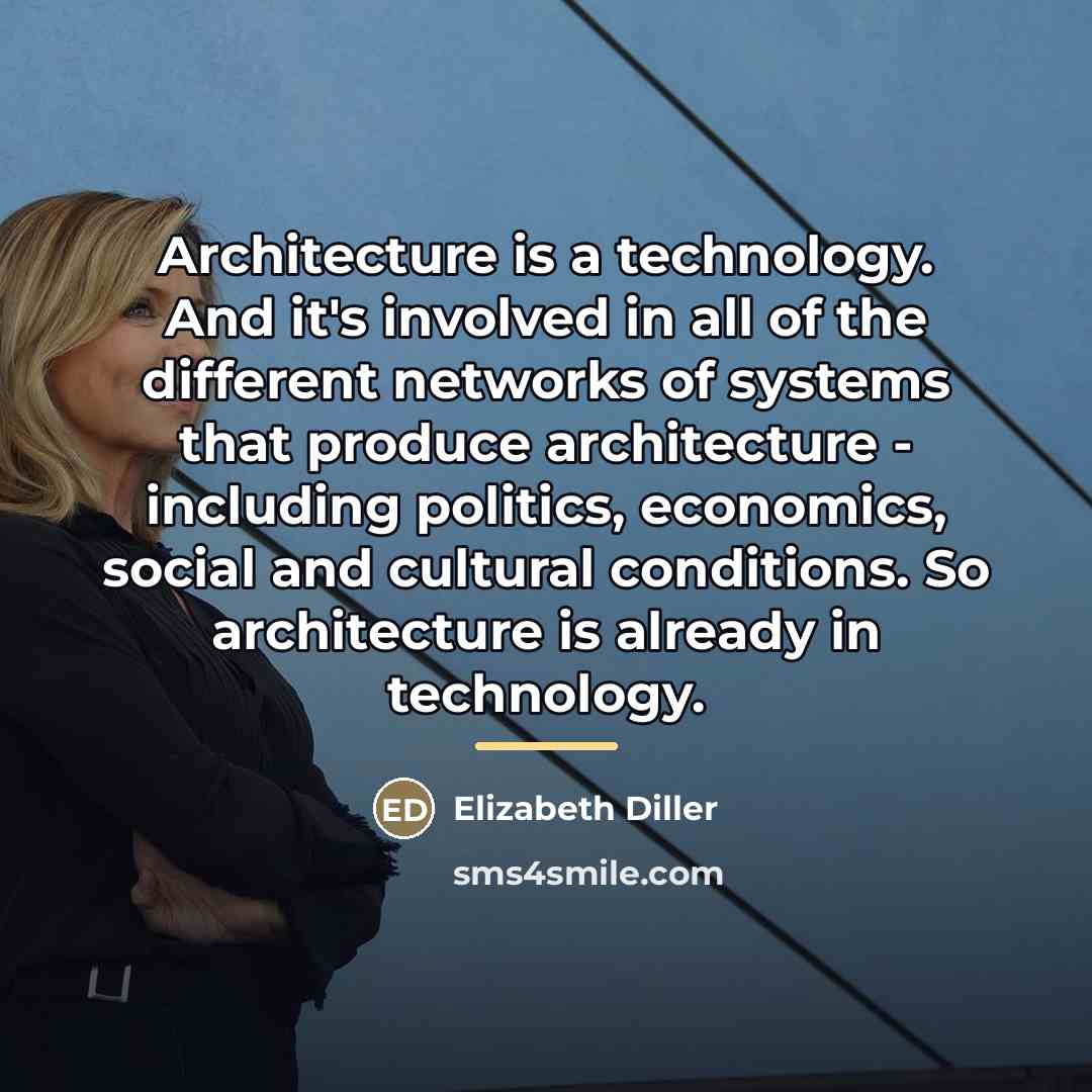 “Architecture is a technology. And it's involved in all of…” quote by Elizabeth Diller