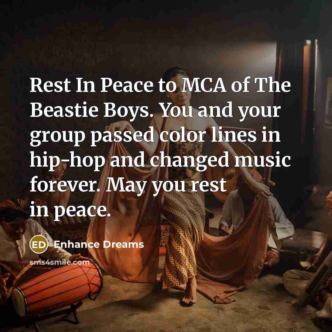 “Rest In Peace to MCA of The Beastie Boys. You and your group passed color lines in hip-hop and changed music forever. May you rest in peace.” quote by Enhance Dreams