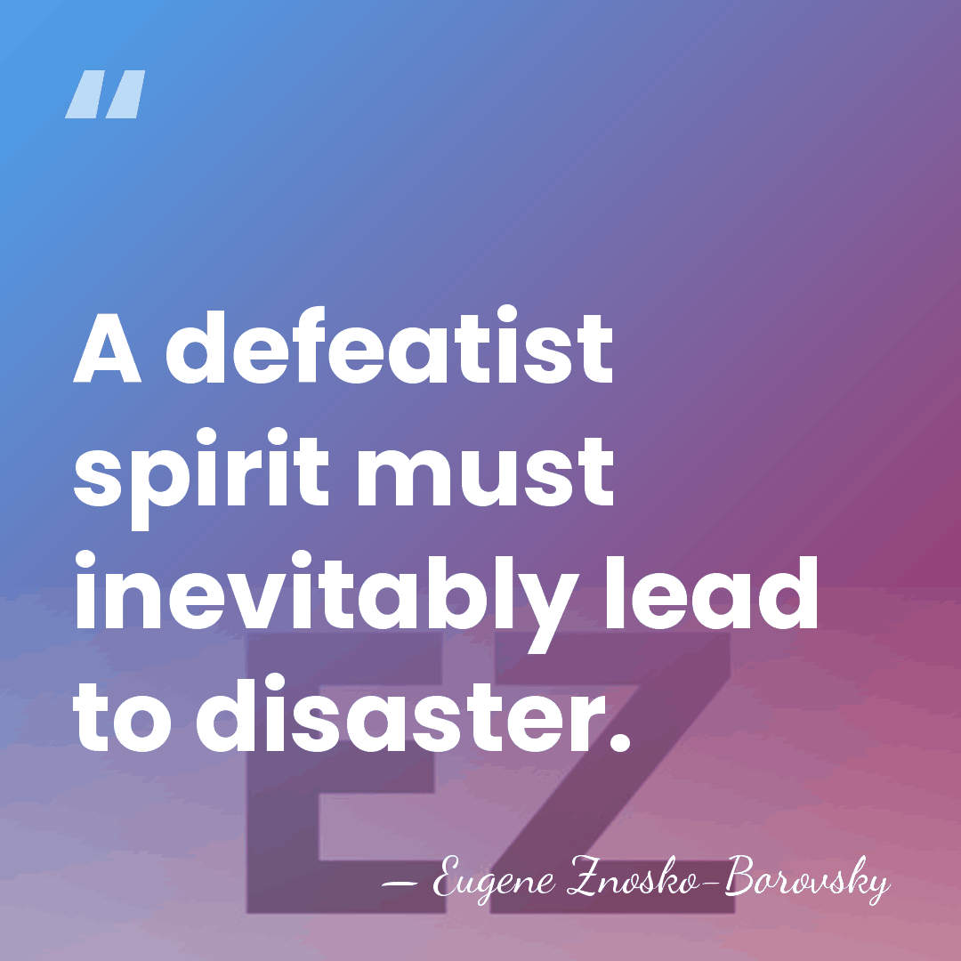 A defeatist spirit must inevitably lead to disaster. - Eugene Znosko-Borovsky