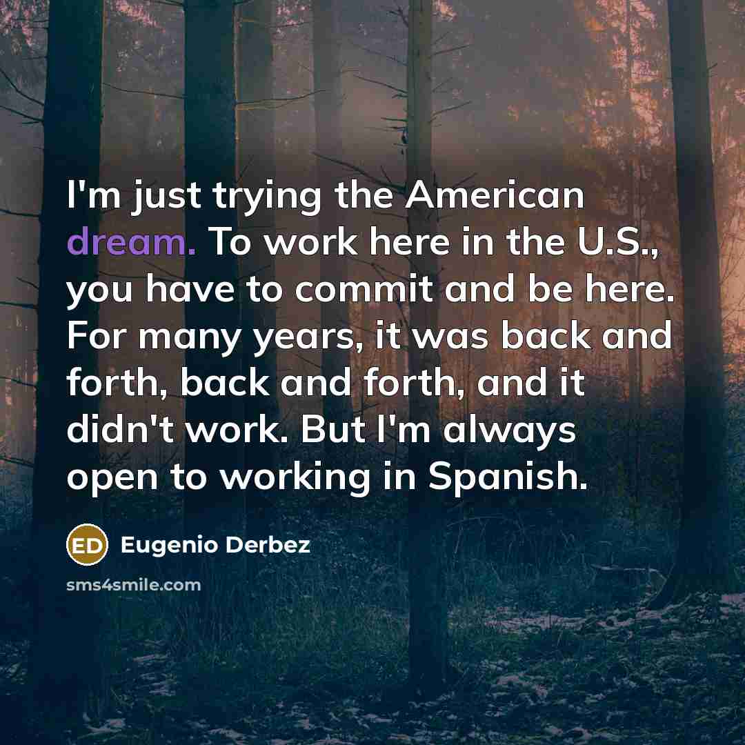“I'm just trying the American dream. To work here in…” quote by Eugenio Derbez