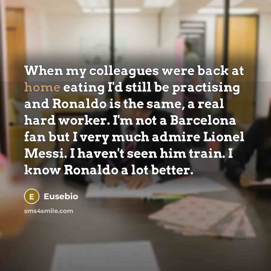 “When my colleagues were back at home eating I'd still…” quote by Eusebio