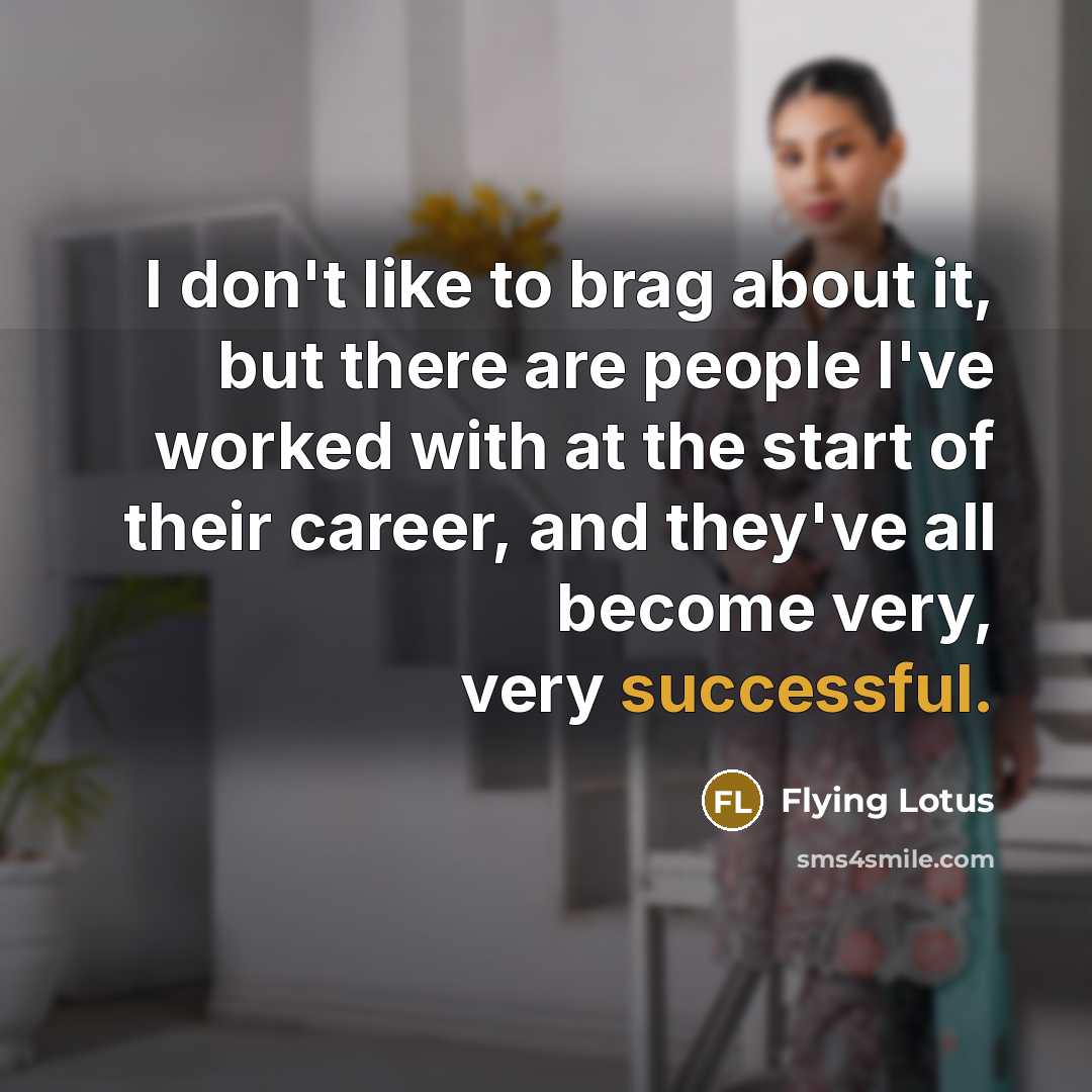 “I don't like to brag about it, but there are…” quote by Flying Lotus