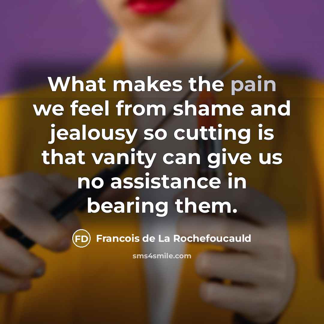 “What makes the pain we feel from shame and jealousy…” quote by Francois de La Rochefoucauld