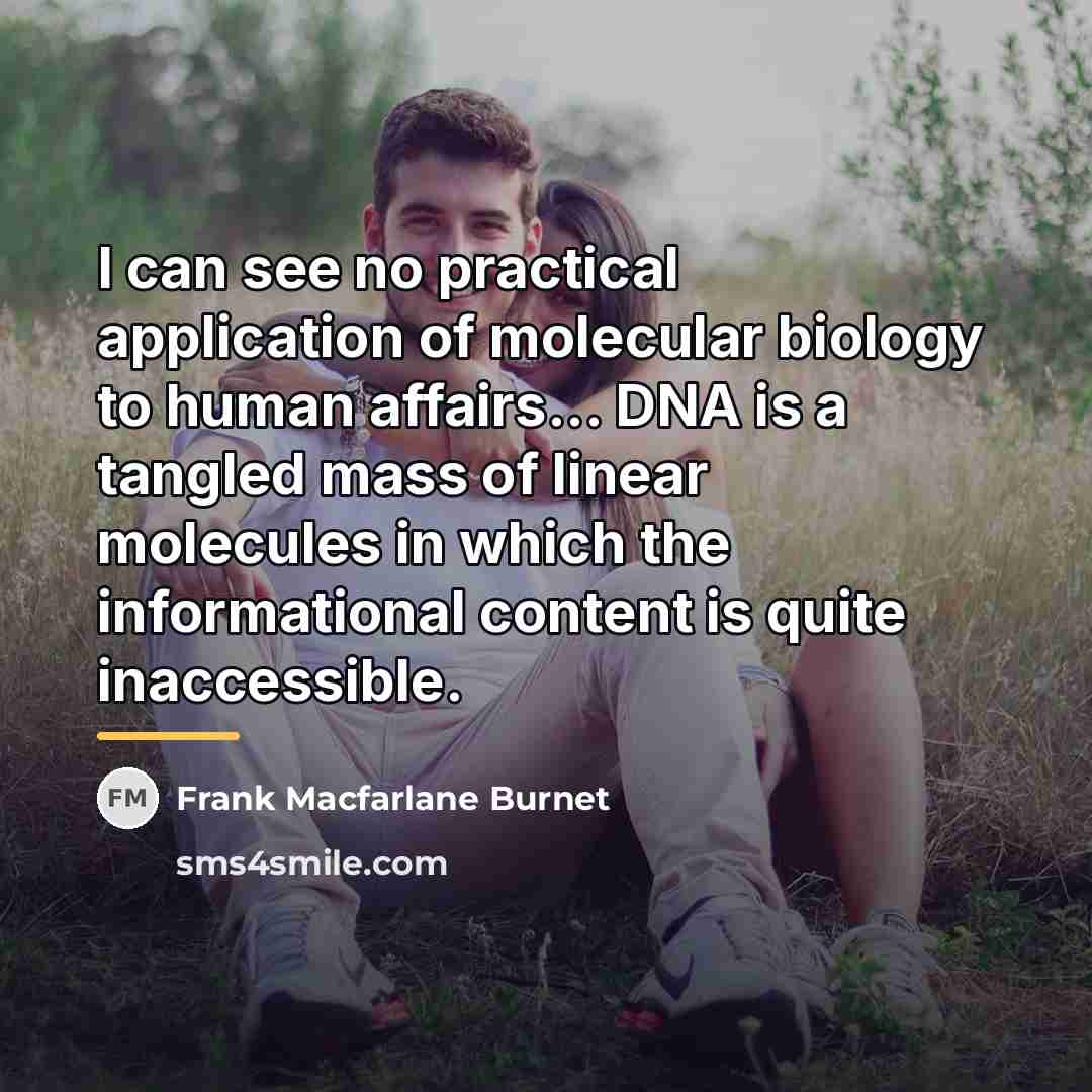“I can see no practical application of molecular biology to…” quote by Frank Macfarlane Burnet