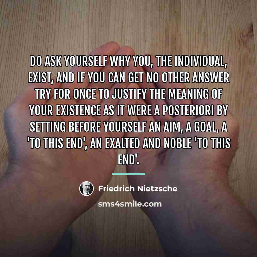 “Do ask yourself why you, the individual, exist, and if…” quote by Friedrich Nietzsche