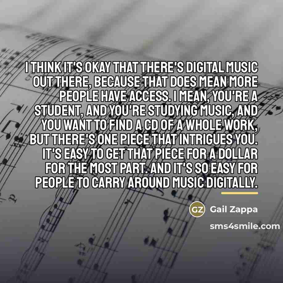 “I think it's okay that there's digital music out there,…” quote by Gail Zappa