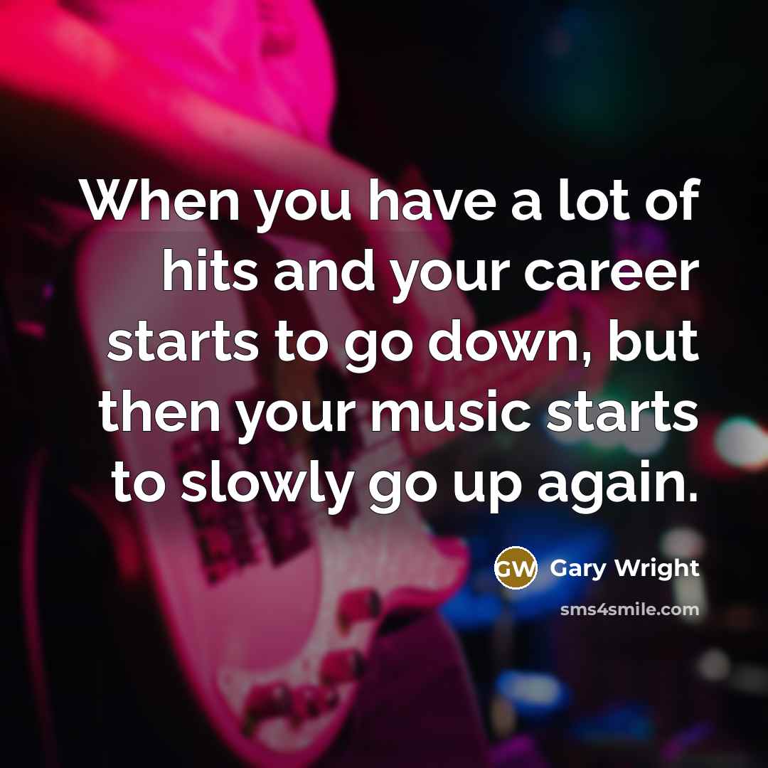 “When you have a lot of hits and your career…” quote by Gary Wright