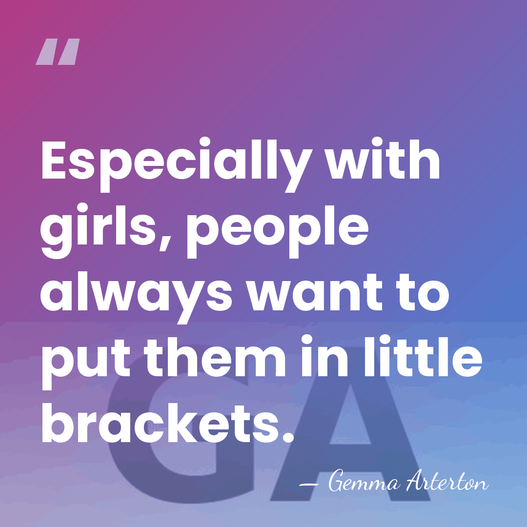 Especially with girls, people always want to put them in little brackets. - Gemma Arterton