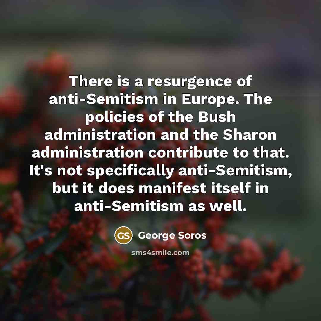 “There is a resurgence of anti-Semitism in Europe. The policies…” quote by George Soros