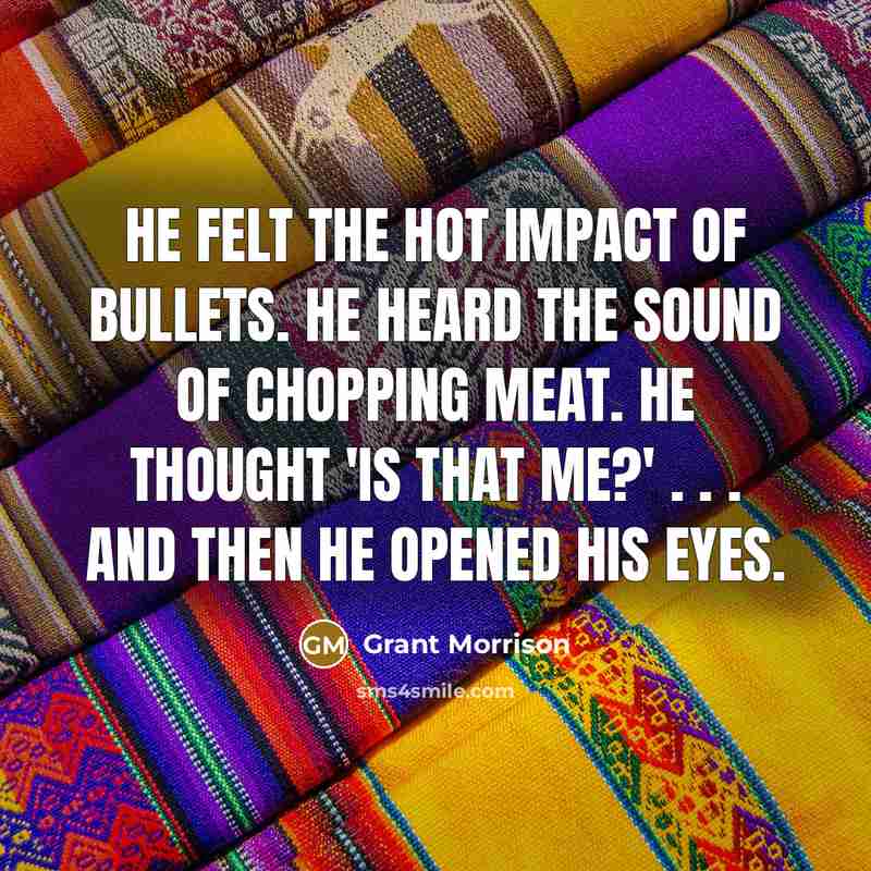 “He felt the hot impact of bullets. He heard the…” quote by Grant Morrison